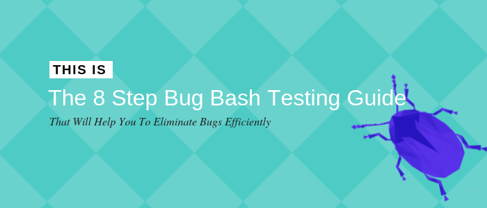 The Conclusive Bug Bash Testing Guide That Will Help You To Eliminate Bugs Efficiently (+ Bonus Section)